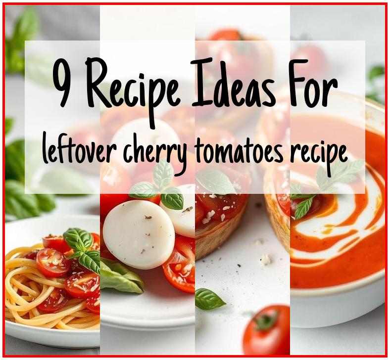 leftover cherry tomatoes recipe