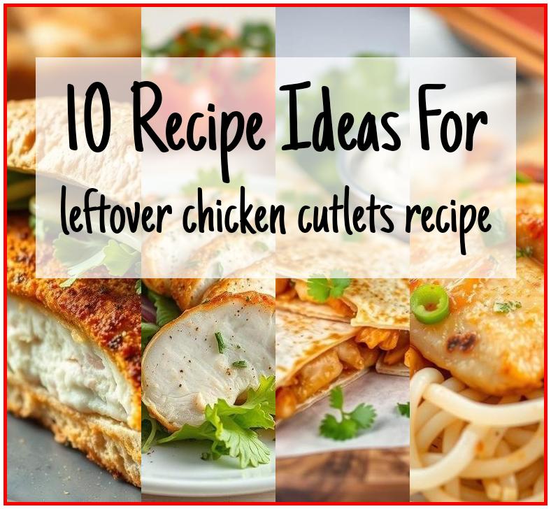 leftover chicken cutlets recipe