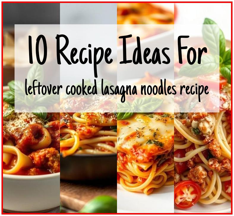 leftover cooked lasagna noodles recipe