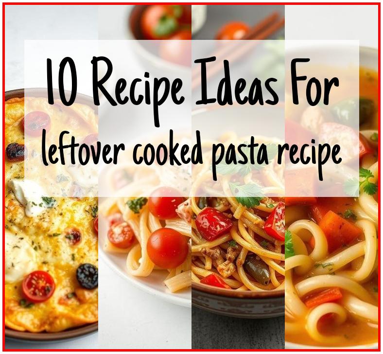 leftover cooked pasta recipe