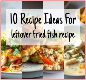 Top 10 Recipe Ideas For Leftover Fried Fish [+Tips] - Scrappy Eats