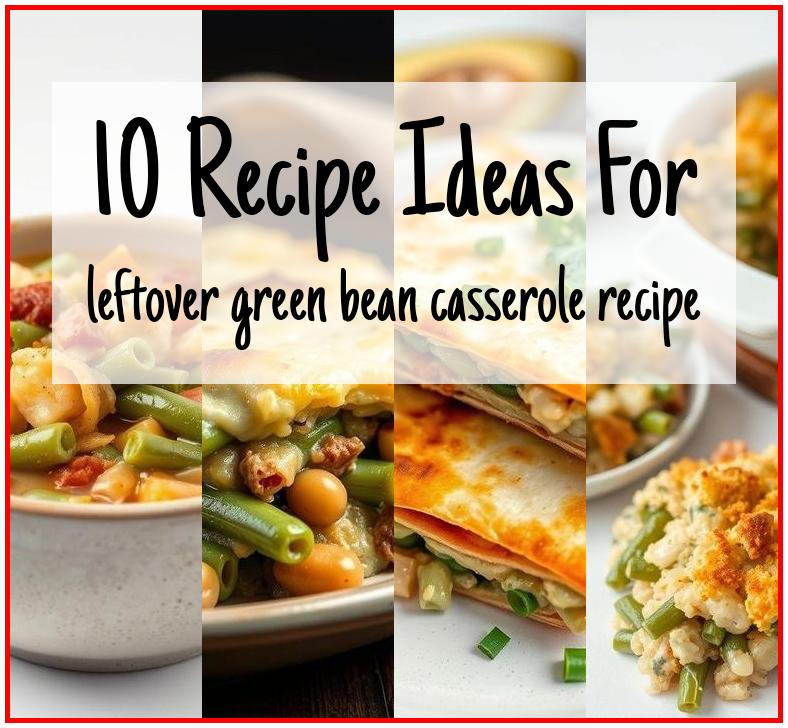leftover green bean casserole recipe