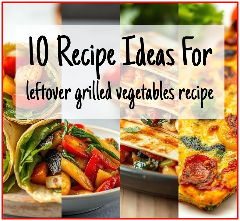 leftover grilled vegetables recipe