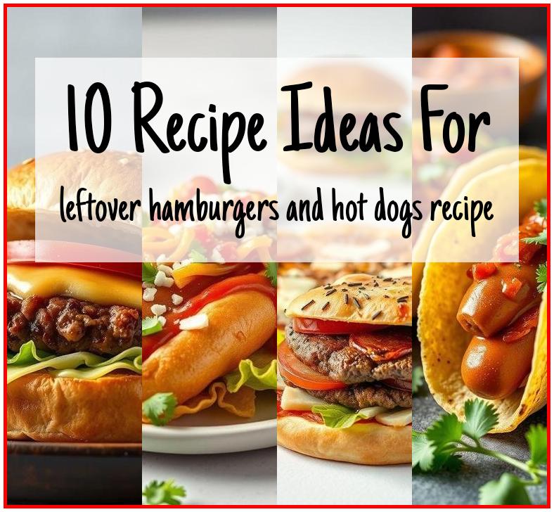 leftover hamburgers and hot dogs recipe