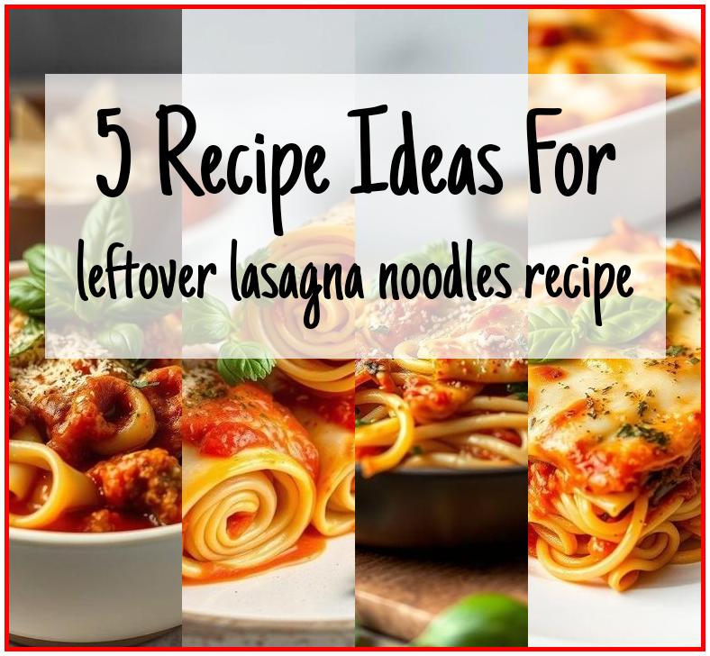 leftover lasagna noodles recipe