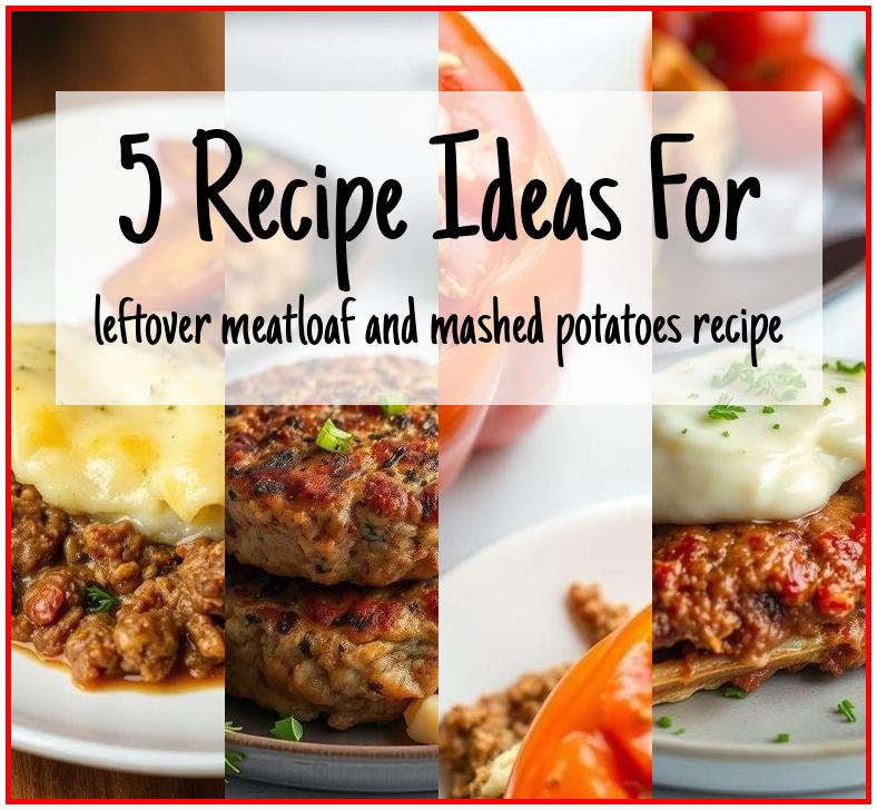 leftover meatloaf and mashed potatoes recipe