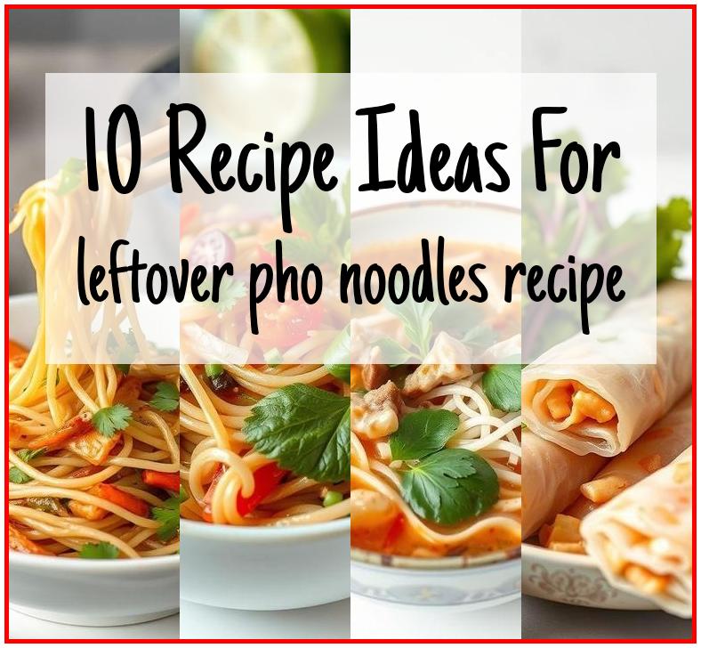 leftover pho noodles recipe