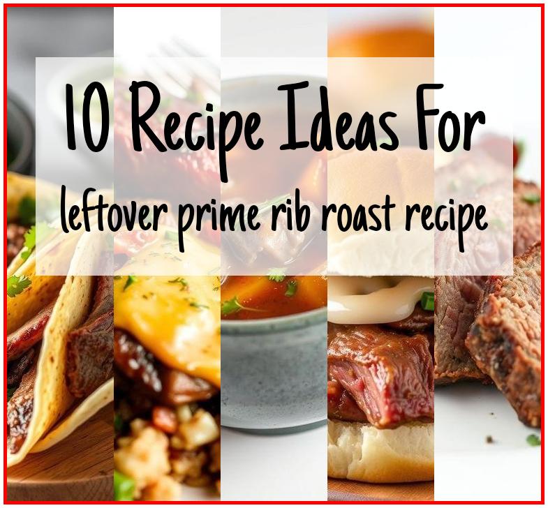 leftover prime rib roast recipe