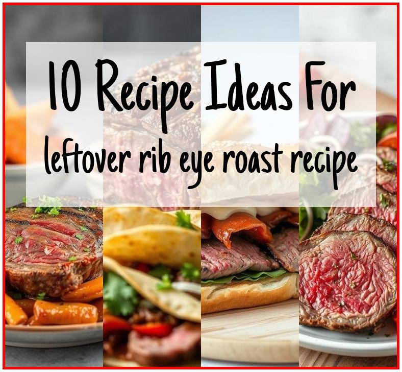 leftover rib eye roast recipe