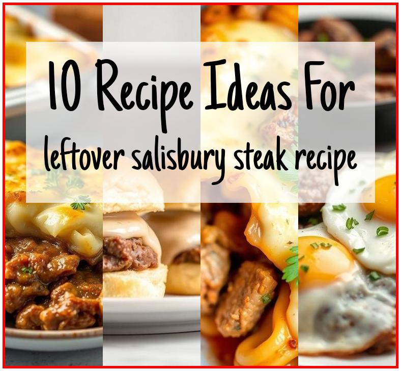 leftover salisbury steak recipe