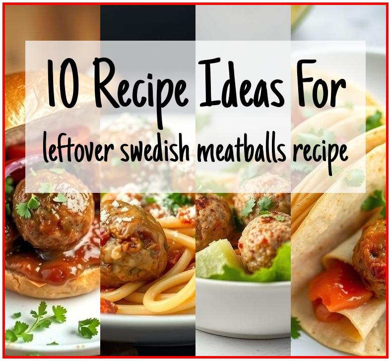 leftover swedish meatballs recipe