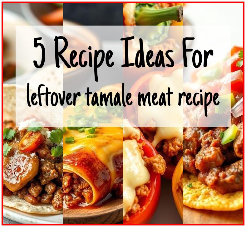 leftover tamale meat recipe