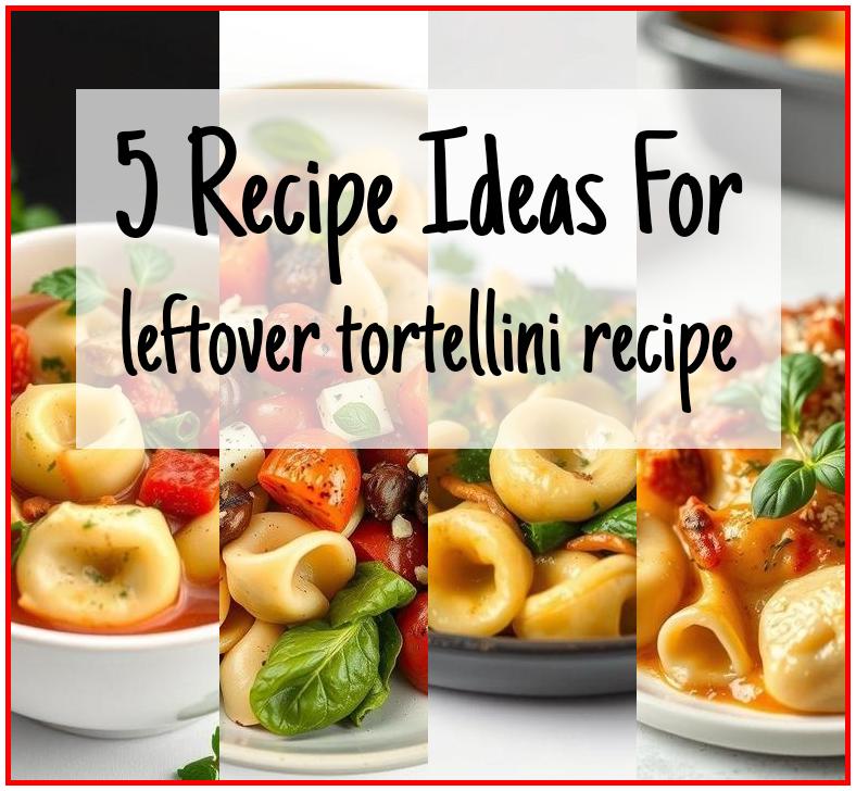 leftover tortellini recipe