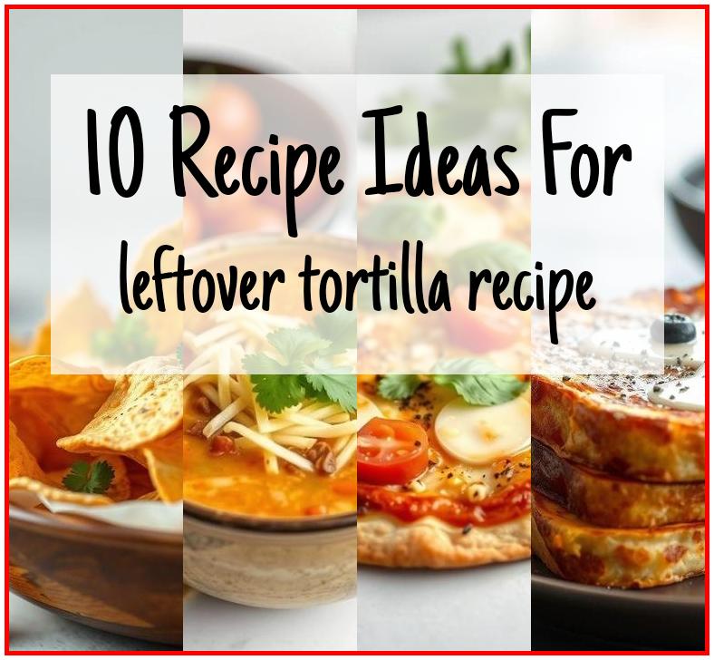 leftover tortilla recipe