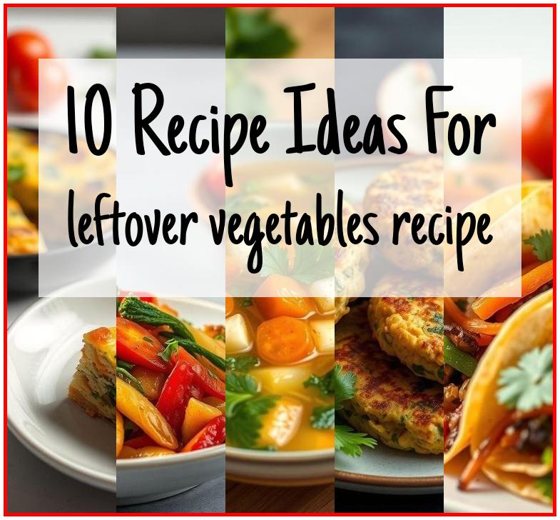 leftover vegetables recipe